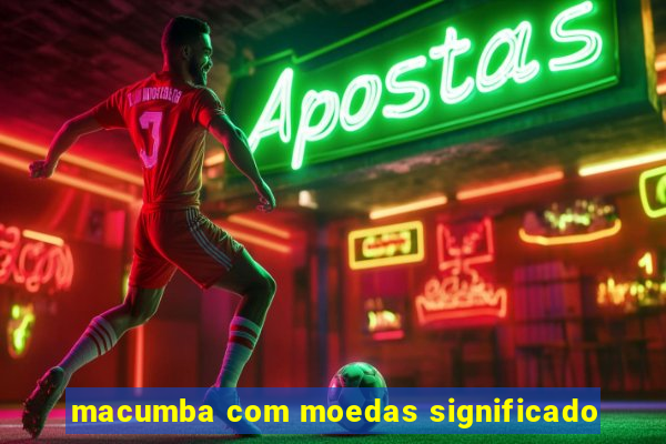 macumba com moedas significado